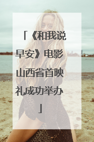 《和我说早安》电影山西省首映礼成功举办