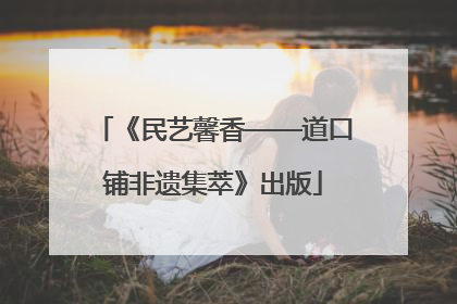 《民艺馨香——道口铺非遗集萃》出版