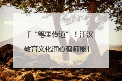 “笔墨传道”！江汉教育文化润心强师能