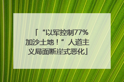 “以军控制77%加沙土地！”人道主义局面断崖式恶化