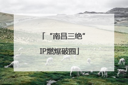 “南昌三绝”IP燃爆破圈