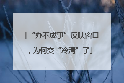 “办不成事”反映窗口，为何变“冷清”了