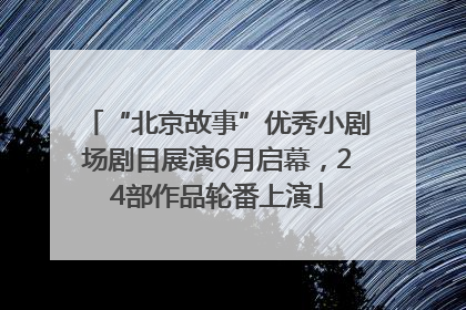 “北京故事”优秀小剧场剧目展演6月启幕，24部作品轮番上演