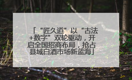 “匠久道”以“古法+数字”双轮驱动，开启全国招商布局，抢占县域白酒市场新蓝海