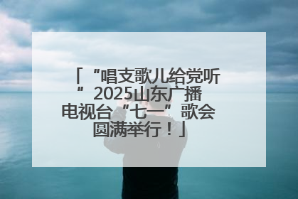 “唱支歌儿给党听”2025山东广播电视台“七一”歌会圆满举行！