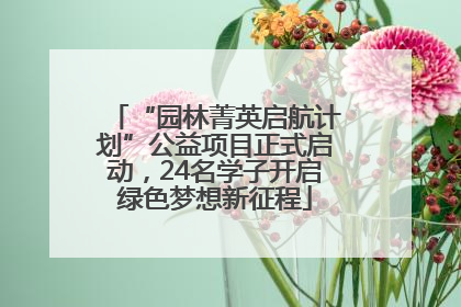 “园林菁英启航计划”公益项目正式启动，24名学子开启绿色梦想新征程