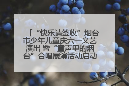 “快乐请签收”烟台市少年儿童庆六一文艺演出 暨“童声里的烟台”合唱展演活动启动仪式圆满落幕