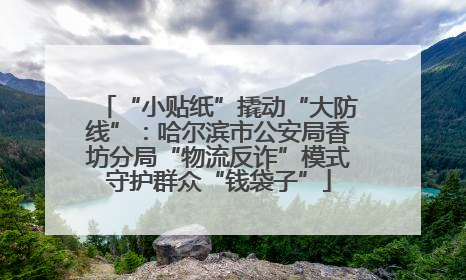 “小贴纸”撬动“大防线”：哈尔滨市公安局香坊分局“物流反诈”模式守护群众“钱袋子”
