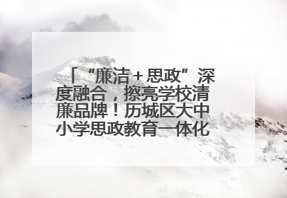 “廉洁＋思政”深度融合，擦亮学校清廉品牌！历城区大中小学思政教育一体化建设第四子工作组举行共建活动