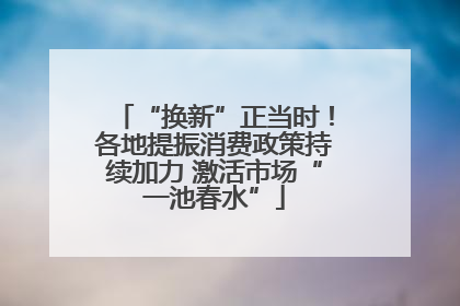 “换新”正当时！各地提振消费政策持续加力 激活市场“一池春水”