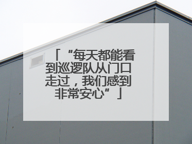 “每天都能看到巡逻队从门口走过，我们感到非常安心”