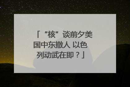 “核”谈前夕美国中东撤人 以色列动武在即？
