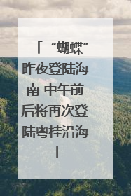“蝴蝶”昨夜登陆海南 中午前后将再次登陆粤桂沿海