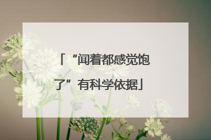 “闻着都感觉饱了”有科学依据