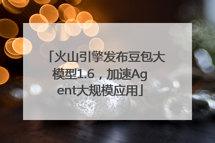 火山引擎发布豆包大模型1.6，加速Agent大规模应用