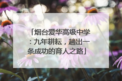 烟台爱华高级中学：九年耕耘，趟出一条成功的育人之路