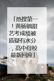 热搜第一！黄杨钿甜艺考成绩被质疑有水分，高中母校最新回应