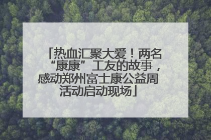 热血汇聚大爱！两名“康康”工友的故事，感动郑州富士康公益周活动启动现场