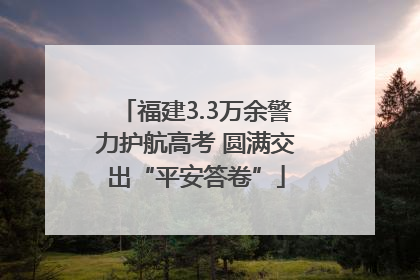 福建3.3万余警力护航高考 圆满交出“平安答卷”