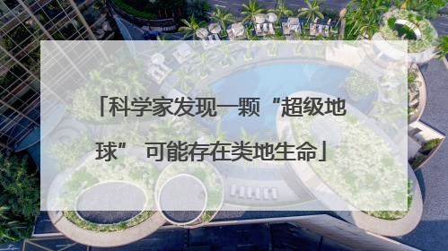 科学家发现一颗“超级地球” 可能存在类地生命