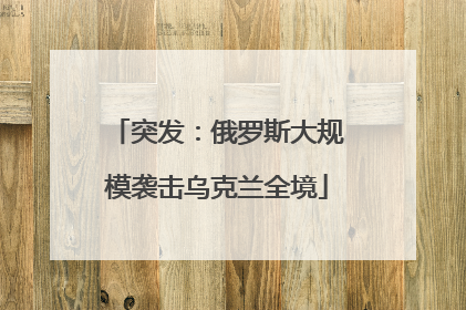 突发：俄罗斯大规模袭击乌克兰全境