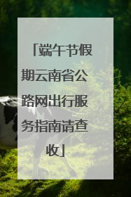 端午节假期云南省公路网出行服务指南请查收