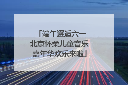 端午邂逅六一 北京怀柔儿童音乐嘉年华欢乐来啦
