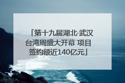 第十九届湖北·武汉台湾周盛大开幕 项目签约额近140亿元