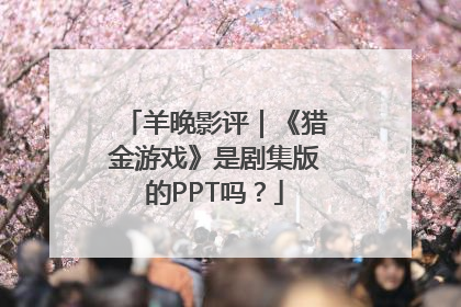 羊晚影评｜《猎金游戏》是剧集版的PPT吗？