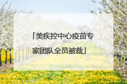 美疾控中心疫苗专家团队全员被裁