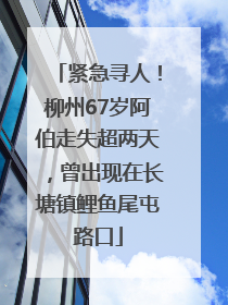 紧急寻人！柳州67岁阿伯走失超两天，曾出现在长塘镇鲤鱼尾屯路口