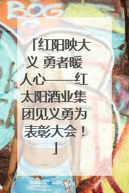 红阳映大义 勇者暖人心——红太阳酒业集团见义勇为表彰大会！