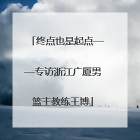 终点也是起点——专访浙江广厦男篮主教练王博