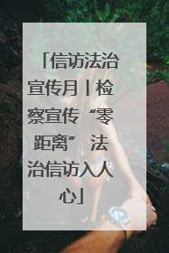 信访法治宣传月丨检察宣传“零距离” 法治信访入人心