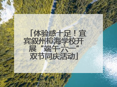 体验感十足！宜宾叙州樟海学校开展“端午·六一”双节同庆活动