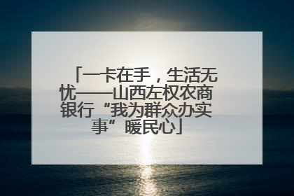 一卡在手，生活无忧——山西左权农商银行“我为群众办实事”暖民心
