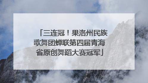 三连冠！果洛州民族歌舞团蝉联第四届青海省原创舞蹈大赛冠军