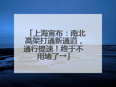 上海宣布：南北高架打通新通道，通行提速！终于不用堵了→