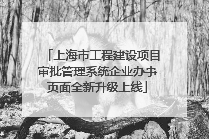 上海市工程建设项目审批管理系统企业办事页面全新升级上线