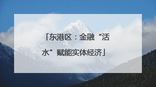 东港区：金融“活水”赋能实体经济