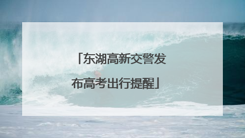 东湖高新交警发布高考出行提醒