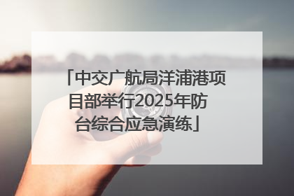 中交广航局洋浦港项目部举行2025年防台综合应急演练