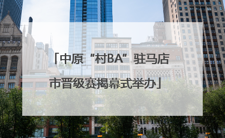 中原“村BA”驻马店市晋级赛揭幕式举办