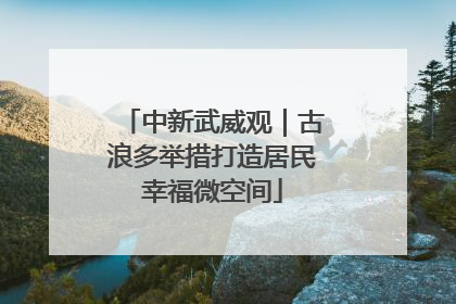 中新武威观｜古浪多举措打造居民幸福微空间
