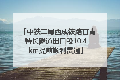 中铁二局西成铁路甘青特长隧道出口段10.4km提前顺利贯通