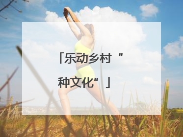 乐动乡村“种文化”