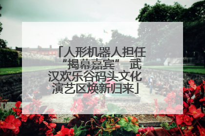 人形机器人担任“揭幕嘉宾” 武汉欢乐谷码头文化演艺区焕新归来
