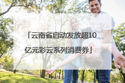 云南省启动发放超10亿元彩云系列消费券