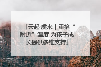 云起·虔来｜重拾“附近”温度 为孩子成长提供多维支持