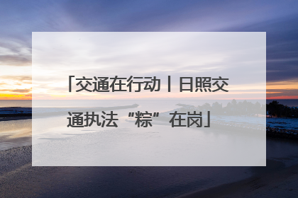 交通在行动丨日照交通执法“粽”在岗